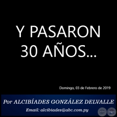 Y PASARON 30 AOS... - Por ALCIBADES GONZLEZ DELVALLE - Domingo, 03 de Febrero de 2019